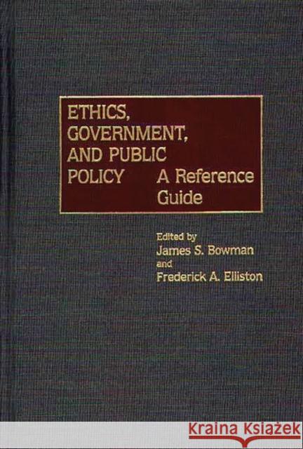 Ethics, Government, and Public Policy: A Reference Guide Bowman, James S. 9780313251924
