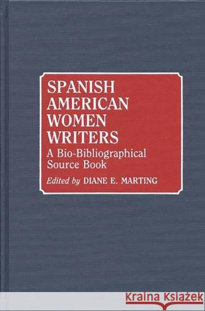 Spanish American Women Writers: A Bio-Bibliographical Source Book Marting, Diane 9780313251948