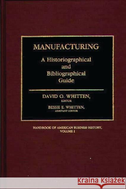 Manufacturing: A Historiographical and Bibliographical Guide Whitten, David O. 9780313251986 Greenwood Press