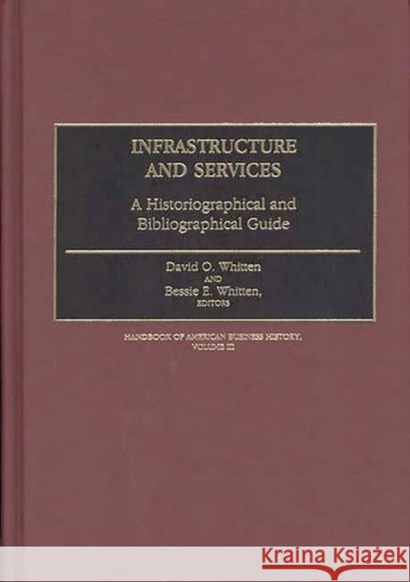 Infrastructure and Services: A Historiographical and Bibliographical Guide Whitten, David O. 9780313252006 Greenwood Press