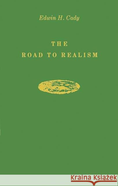 The Road to Realism: The Early Years 1837-1886 of William Dean Howells Cady, Edwin H. 9780313252068