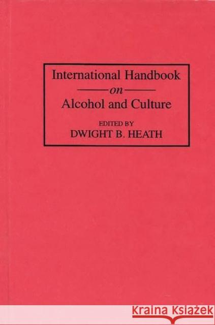 International Handbook on Alcohol and Culture Dwight B. Heath 9780313252341 Greenwood Press