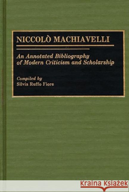 Niccolo Machiavelli: An Annotated Bibliography of Modern Criticism and Scholarship Fiore, Silvia R. 9780313252389 Greenwood Press