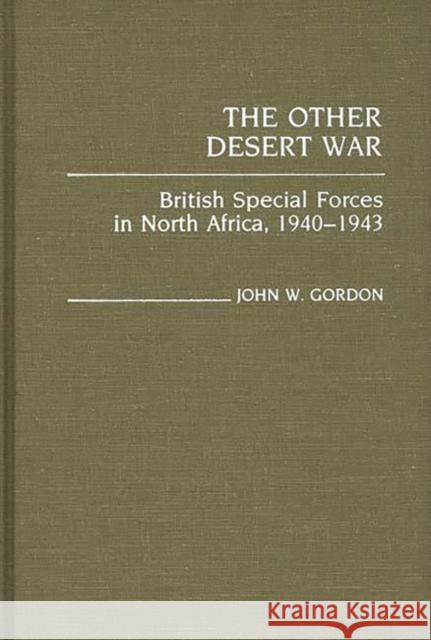 The Other Desert War: British Special Forces in North Africa, 1940-1943 Gordon, John W. 9780313252402 Greenwood Press