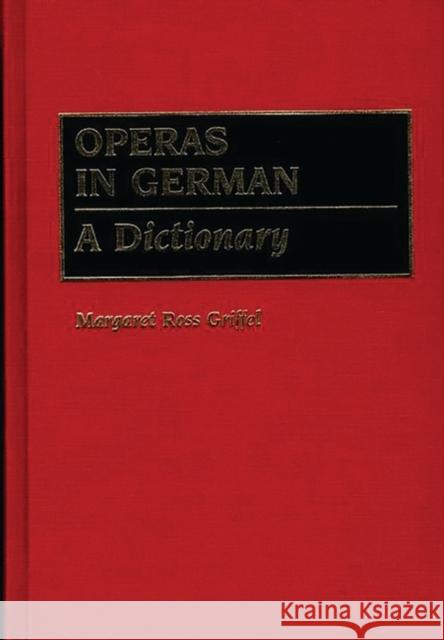 Operas in German: A Dictionary Griffel, Margaret R. 9780313252440 Greenwood Press