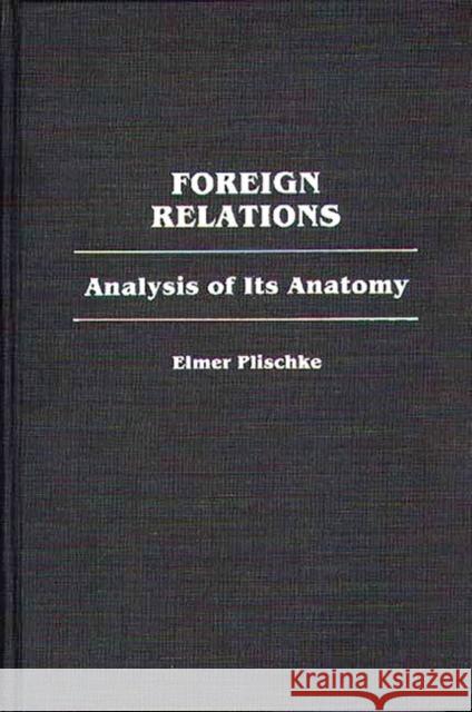 Foreign Relations: Analysis of Its Anatomy Plischke, Elmer 9780313252457 Greenwood Press