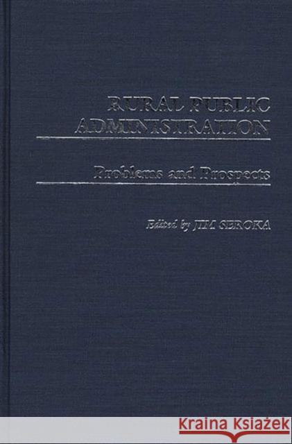 Rural Public Administration: Problems and Prospects Seroka, James H. 9780313252464 Greenwood Press