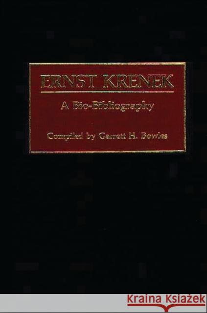 Ernst Krenek: A Bio-Bibliography Bowles, Garrett H. 9780313252501 Greenwood Press