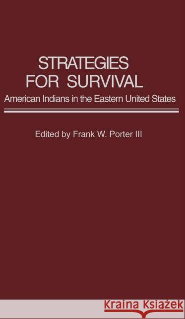 Strategies for Survival: American Indians in the Eastern United States Frank W. Porter Frank W. Porter 9780313252532