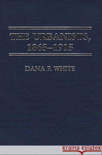 The Urbanists, 1865-1915 Dana F. White 9780313252563