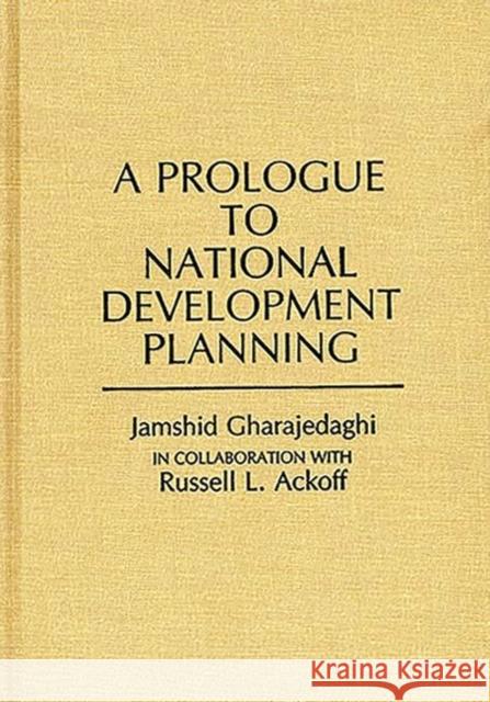 A Prologue to National Development Planning Jamshid Gharajedaghi Russell L. Ackoff 9780313252853
