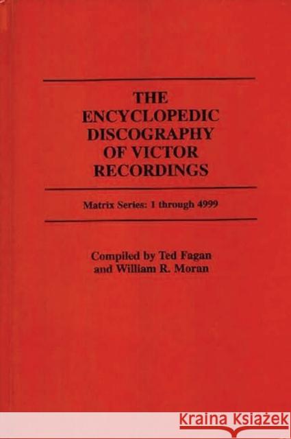 The Encyclopedic Discography of Victor Recordings: Matrix Series: 1 Through 4999; The Victor Talking Machine Company, 24 April, 1903 to 7 January, 190 Fagan, Ted 9780313253201 Greenwood Press