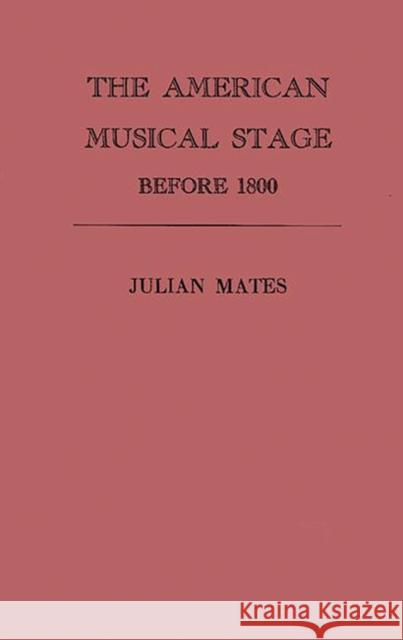 The American Musical Stage Before 1800 Julian Mates 9780313253249 Greenwood Press