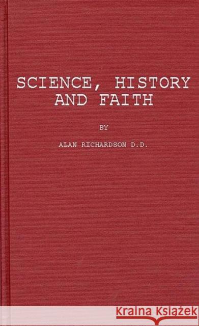 Science, History, and Faith Alan Richardson Alan Richardson 9780313253256 Greenwood Press