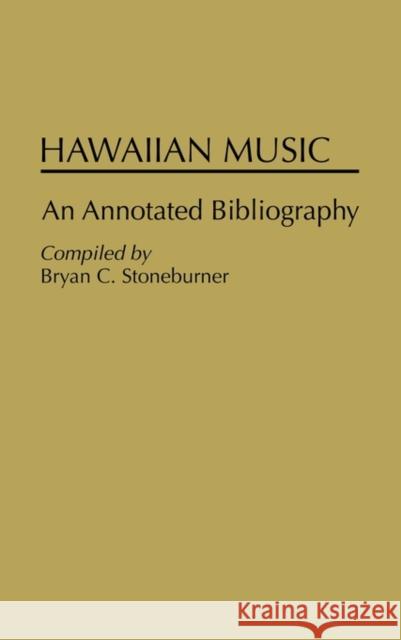 Hawaiian Music: An Annotated Bibliography Stoneburner, Bryan C. 9780313253409 Greenwood Press