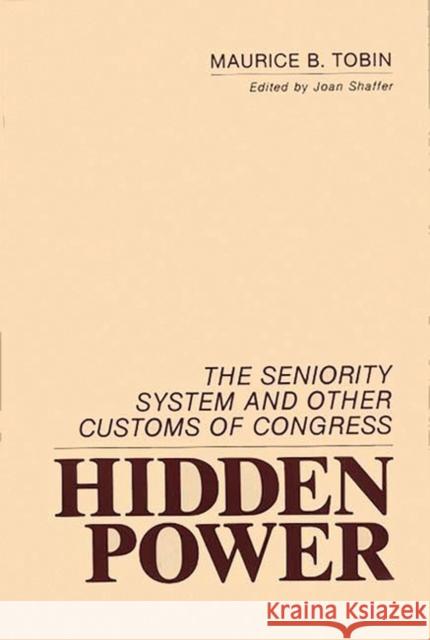 Hidden Power: The Seniority System and Other Customs of Congress Maurice B. Tobin Joan Shaffer 9780313253423 Greenwood Press