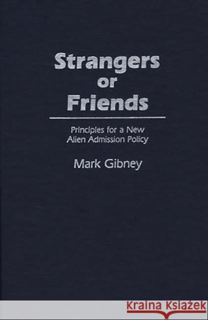 Strangers or Friends: Principles for a New Alien Admission Policy Gibney, Mark 9780313253447