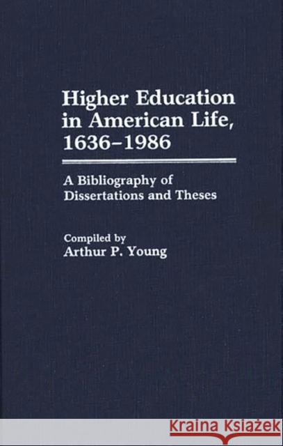 Higher Education in American Life, 1636-1986: A Bibliography of Dissertations and Theses Young, Arthur P. 9780313253522 Greenwood Press