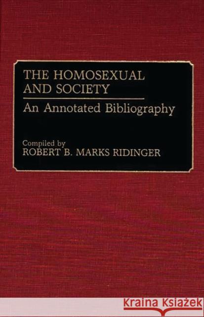 The Homosexual and Society: An Annotated Bibliography Ridinger, Robert B. Marks 9780313253577