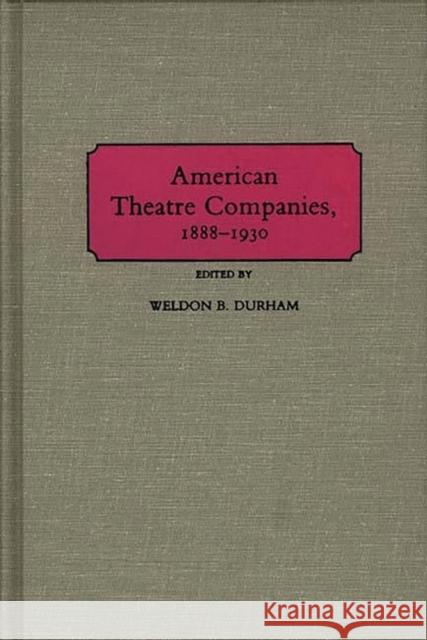 American Theatre Companies, 1888-1930 Weldon B. Durham Weldon B. Durham 9780313253591 Greenwood Press