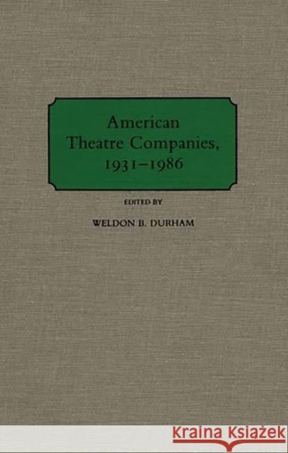 American Theatre Companies, 1931-1986 Weldon B. Durham Weldon B. Durham 9780313253607 Greenwood Press