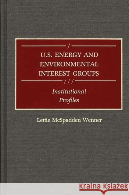 U.S. Energy and Environmental Interest Groups: Institutional Profiles Wenner, Lettie M. 9780313253621 Greenwood Press