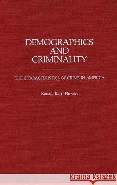 Demographics and Criminality: The Characteristics of Crime in America Flowers, R. Barri 9780313253676 Greenwood Press