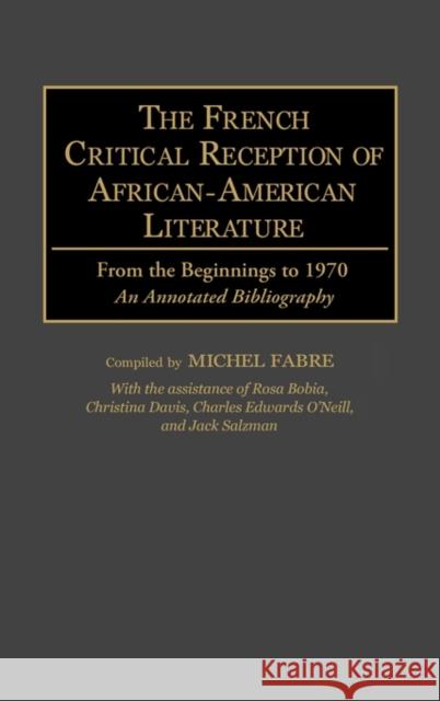 The French Critical Reception of African-American Literature: From the Beginnings to 1970 an Annotated Bibliography Fabre, Michel 9780313253683 Greenwood Press