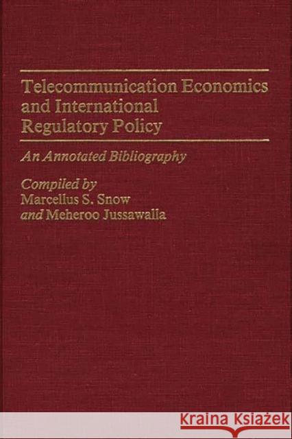 Telecommunication Economics and International Regulatory Policy: An Annotated Bibliography Jussawalla, Meheroo 9780313253706 Greenwood Press