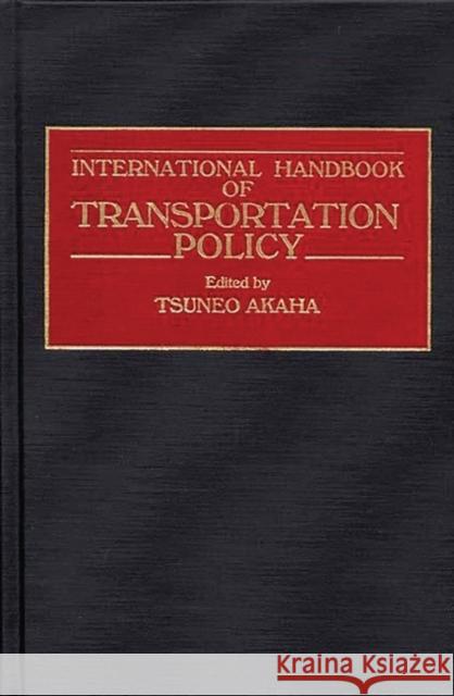 International Handbook of Transportation Policy Tsuneo Akaha Tsuneo Akaha 9780313253720