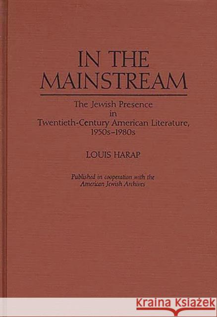 In the Mainstream: The Jewish Presence in Twentieth-Century American Literature, 1950s-1980s Harap, Louis 9780313253874 Greenwood Press