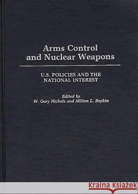 Arms Control and Nuclear Weapons: U.S. Policies and the National Interest Boykin, L. 9780313253898 Greenwood Press