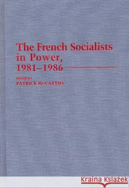The French Socialists in Power, 1981-1986 Patrick McCarthy Patrick McCarthy 9780313254079