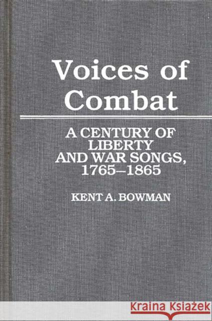 Voices of Combat: A Century of Liberty and War Songs, 1765-1865 Bowman, Kent a. 9780313254086 Greenwood Press