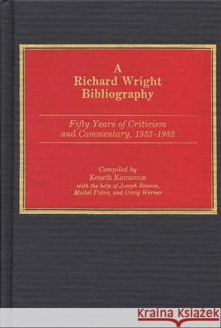 A Richard Wright Bibliography: Fifty Years of Criticism and Commentary, 1933-1982 Kinnamon, Kenneth 9780313254116 Greenwood Press