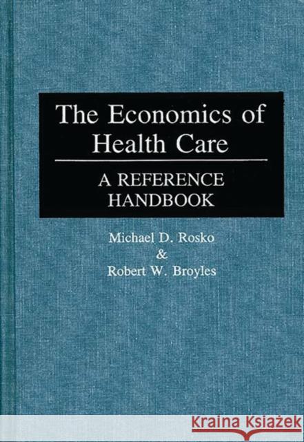 The Economics of Health Care: A Reference Handbook Rosko, Michael D. 9780313254161 Greenwood Press