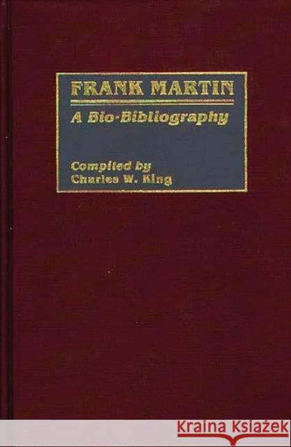 Frank Martin: A Bio-Bibliography King, Charles 9780313254185 Greenwood Press