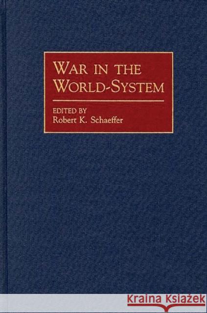 War in the World-System Robert K. Schaeffer Robert K. Schaeffer 9780313254291 Greenwood Press