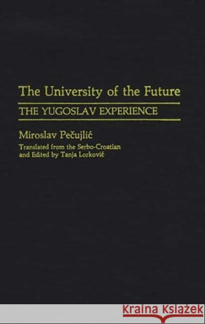 The University of the Future: The Yugoslav Experience Lorkovic, Tanja 9780313254307 Greenwood Press