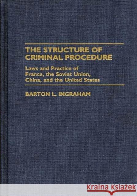 The Structure of Criminal Procedure: Laws and Practice of France, Soviet Union, China, and the United States Ingraham, Barton L. 9780313254314 Greenwood Press