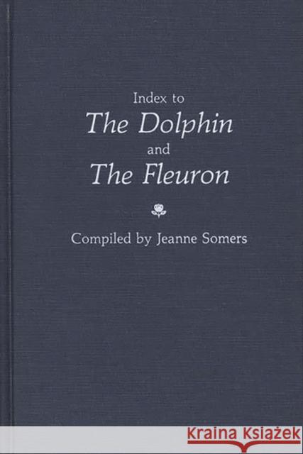 Index to the Dolphin and the Fleuron Jeanne Somers 9780313254369 Greenwood Press