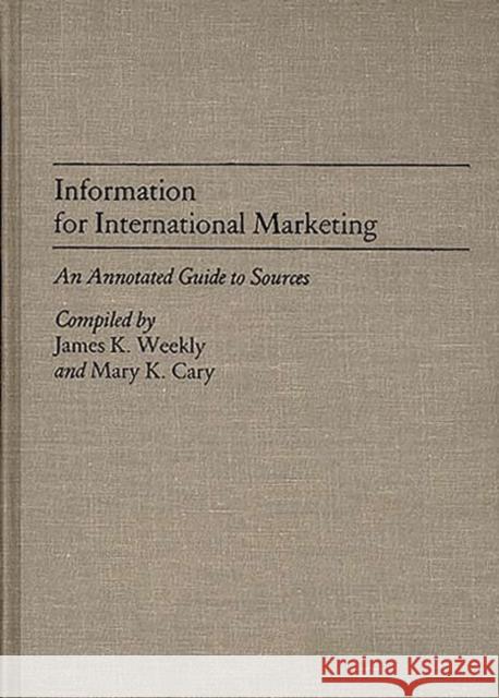 Information for International Marketing: An Annotated Guide to Sources Cary, Mary K. 9780313254406 Greenwood Press