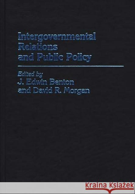 Intergovernmental Relations and Public Policy J. Edwin Benton David R. Morgan J. Edwin Benton 9780313254437 Greenwood Press