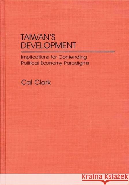 Taiwan's Development: Implications for Contending Political Economy Paradigms Clark, Cal 9780313254482 Greenwood Press