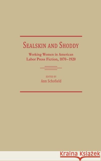 Sealskin and Shoddy: Working Women in the American Nineteenth Century Labor Press, 1870-1920 Schofield, Ann 9780313254536 Greenwood Press