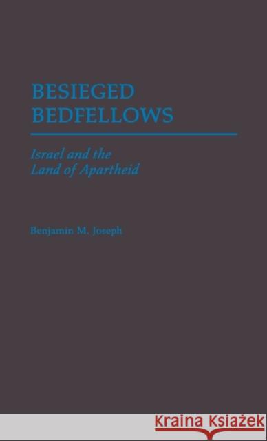 Besieged Bedfellows: Israel and the Land of Apartheid Joseph, Benjamin M. 9780313254611