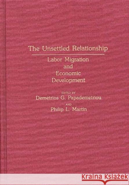 The Unsettled Relationship: Labor Migration and Economic Development Papademetriou, Demetrios G. 9780313254635 Greenwood Press
