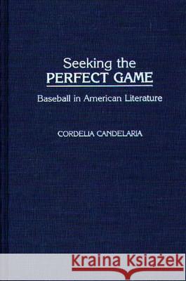 Seeking the Perfect Game: Baseball in American Literature Cordelia Candelaria 9780313254659