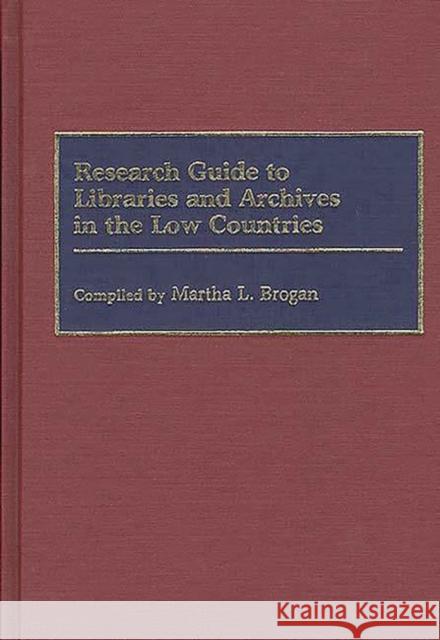 Research Guide to Libraries and Archives in the Low Countries Martha L. Brogan Martha L. Brogan 9780313254666 Greenwood Press