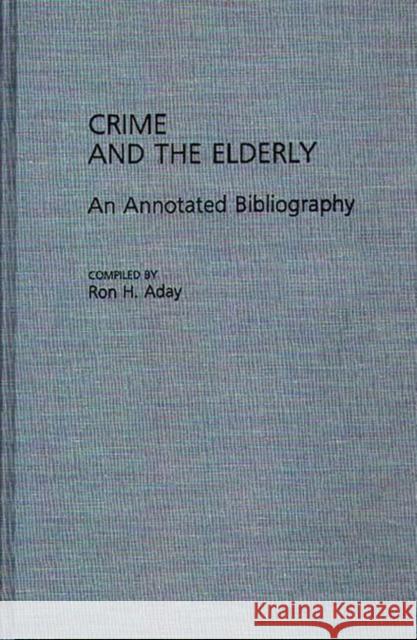 Crime and the Elderly: An Annotated Bibliography Ron H. Aday 9780313254703 Greenwood Press